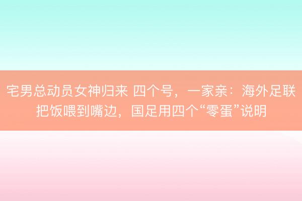 宅男总动员女神归来 四个号，一家亲：海外足联把饭喂到嘴边，国足用四个“零蛋”说明