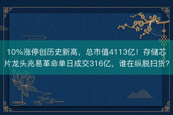 10%涨停创历史新高,总市值4113亿!存储芯片龙头兆易革命单日成交316亿,谁在纵脱扫货?