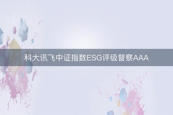 科大讯飞中证指数ESG评级督察AAA